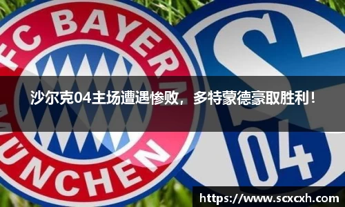 沙尔克04主场遭遇惨败，多特蒙德豪取胜利！