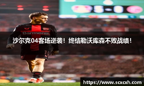 沙尔克04客场逆袭！终结勒沃库森不败战绩！